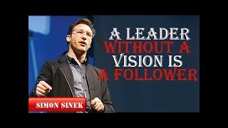 Simon Sinek  Motivation 2017  A Leader Without A Vision Is A Follower