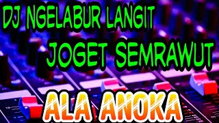 DJ Ngelabur Langit  Joget Semprawut ALA ANOKA