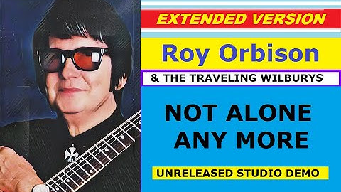 Roy Orbison & The Traveling Wilburys - NOT ALONE ANY MORE (unreleased studio demo, ext. version)