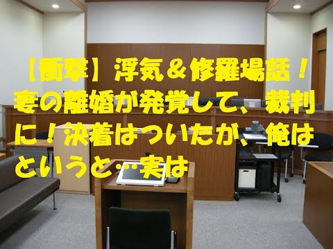 最新【衝撃】浮気＆修羅場話　妻の離婚が発覚して、裁判に！決着はついたが、私は・・
