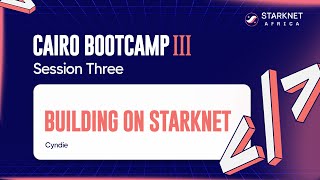 Cairo Bootcamp III: Session Three - Building on Starknet