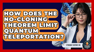 How Does The No-Cloning Theorem Limit Quantum Teleportation? - Strange Science HQ