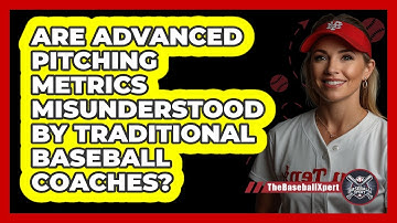 Are Advanced Pitching Metrics Misunderstood By Traditional Baseball Coaches? - The Baseball Xpert