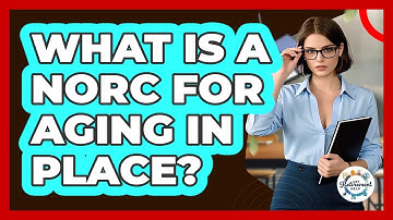 What Is A NORC For Aging In Place? - Get Retirement Help