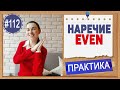 Практика 112 Наречие EVEN | Английский язык и уроки английского языка ПРАКТИКА