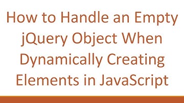 How to Handle an Empty jQuery Object When Dynamically Creating Elements in JavaScript