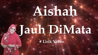 Aishah ~Jauh DiMata ~Lirik