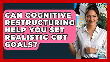Can Cognitive Restructuring Help You Set Realistic CBT Goals? - CBT Toolkit