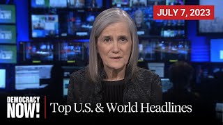 Top U.S. \& World Headlines — July 7, 2023