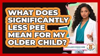 What Does Significantly Less Pee Mean For My Older Child?