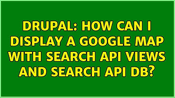 Drupal: How can I display a Google map with Search API Views and Search API DB? (2 Solutions!!)
