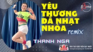 YÊU THƯƠNG ĐÃ NHẠT NHÒA (Remix) | Bài nhảy cuối khóa - Thanh Nga