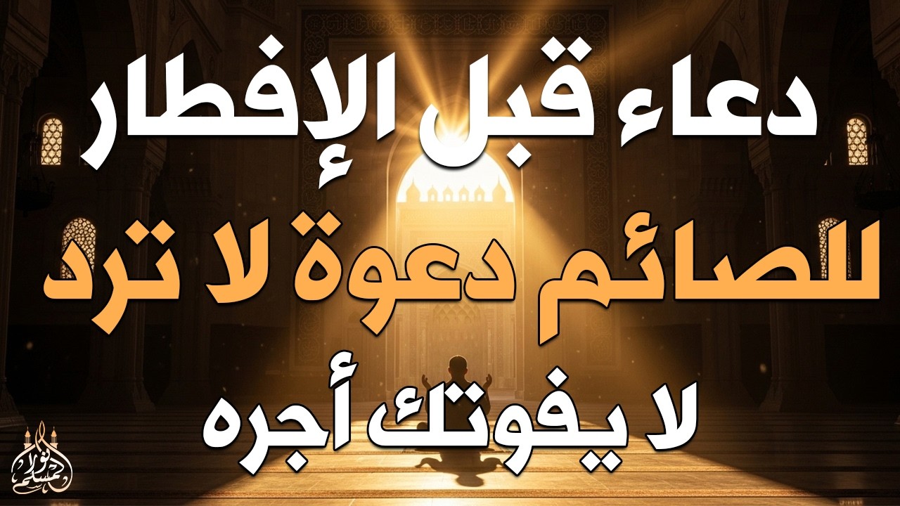 دعاء خاشع قبل الأفطار من شهر رمضان للصائم دعوة لا ترد أغتنم هذا الشهر وطلب من الله ما تشاء علاء عقل