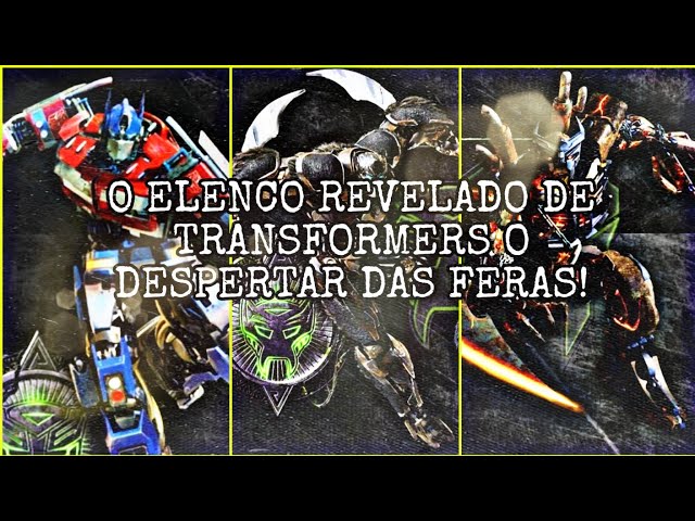 Transformers: O Despertar das Feras' - TRAILER E NOVOS PERSONAGENS  REVELADOS! 