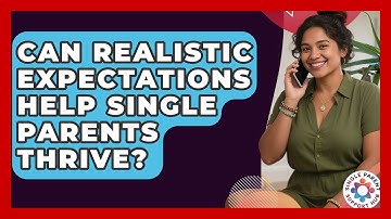 Can Realistic Expectations Help Single Parents Thrive? - Single Parent Support Hub