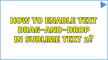 How to enable text drag-and-drop in Sublime Text 2? (2 Solutions!!)