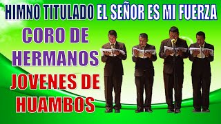 Video thumbnail of "HIMNO EL SEÑOR ES MI FUERZA CORO DE HERMANOS JÓVENES DE HUAMBOS Edición 2021"