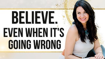 How to Believe When Everything is Going Wrong