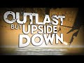 Outlast But Upside Down!