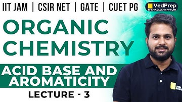 Acid Base & Aromaticity in Organic Chemistry | IIT JAM|CSIR NET|GATE| Lec-3 | VedPrep Chem Academy