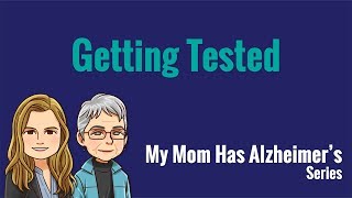 My Mom Has Alzheimer's - Getting Tested