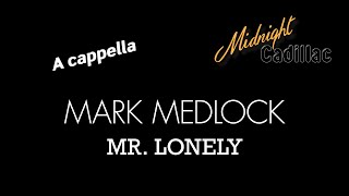 MARK MEDLOCK Mr. Lonely (A cappella)