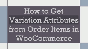 How to Get Variation Attributes from Order Items in WooCommerce