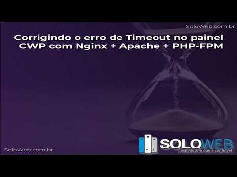 Corrigindo o erro de Timeout no painel CWP com Nginx + Apache + PHP FPM