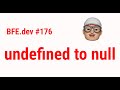 BFE.dev #176 undefined to null | JSer - Front-End Interview questions