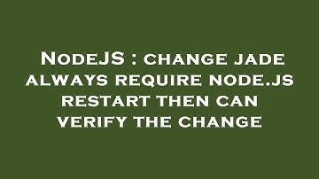 NodeJS : change jade always require node.js restart then can verify the change