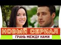 Новый  Турецкий Сериал на Русском языке  Грань Между Нами