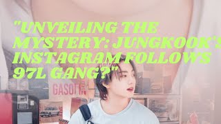 "BTS Jungkook's Online Presence: What Does Following 97L Gang Members Mean?"