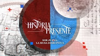 Historia es presente | Sor Juana, la musa disruptiva