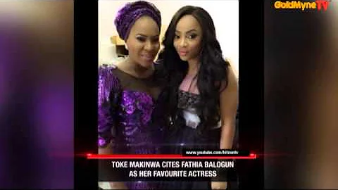 GOLDMYNETV: TOKE MAKINWA CITES FATHIA BALOGUN AS FAVOURITE ACTRESS