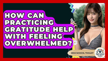 How Can Practicing Gratitude Help With Feeling Overwhelmed? - High School Toolkit