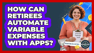 How Can Retirees Automate Variable Expenses With Apps? - Budgeting as a Retiree