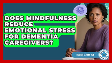 Does Mindfulness Reduce Emotional Stress For Dementia Caregivers? - Dementia Help Hub
