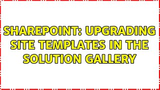 Information Sharepoint: Upgrading Site Templates in the Solution Gallery Update