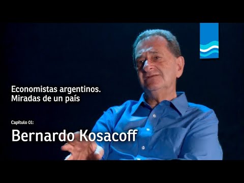 Economistas argentinos - Episodio 1: Bernardo Kosacoff