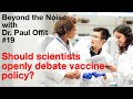 Beyond the Noise #19: Should scientists openly debate vaccine policy?