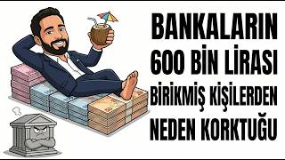 Bankalar Neden 650.000 Lira Biriktirmiş Kişilerden Korkar?