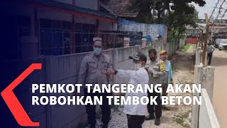 Pemkot Tangerang Ambil Alih Perobohan Tembok Beton yang Halangi Akses Warga
