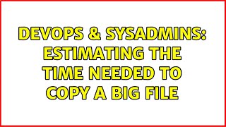 DevOps & SysAdmins: Estimating the time needed to copy a big file (3 Solutions!!)
