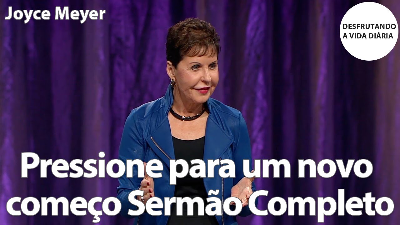 Pressione para um novo começo Sermão Completo | Joyce Meyer