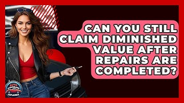 Can You Still Claim Diminished Value After Repairs Are Completed? - Auto Coverage Explained