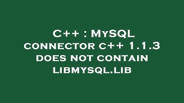 C++ : MySQL connector c++ 1.1.3 does not contain libmysql.lib