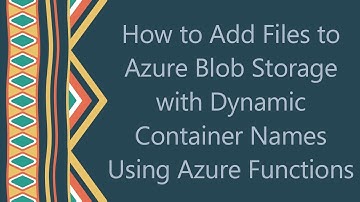 How to Add Files to Azure Blob Storage with Dynamic Container Names Using Azure Functions