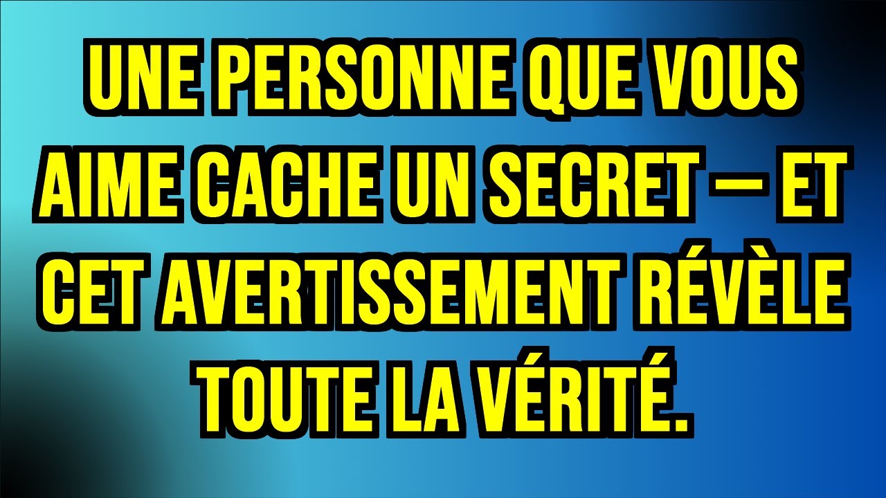 UNE PERSONNE QUE VOUS AIME CACHE UN SECRET — ET CET AVERTISSEMENT RÉVÈLE TOUTE LA VÉRITÉ.