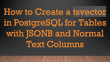 How to Create a tsvector in PostgreSQL for Tables with JSONB and Normal Text Columns