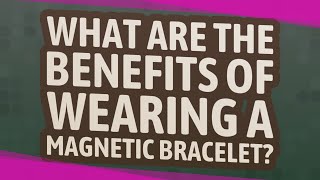 What are the benefits of wearing a magnetic bracelet?